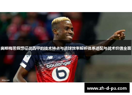 奥斯梅恩假想征战西甲的技术特点与进球效率解析体系适配与战术价值全面