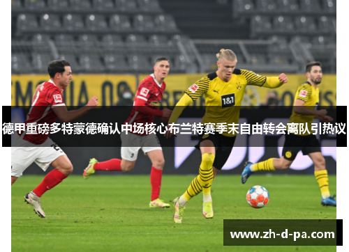 德甲重磅多特蒙德确认中场核心布兰特赛季末自由转会离队引热议 德甲重磅多特蒙德确认中场核心布兰特赛季末自由转会离队引热议