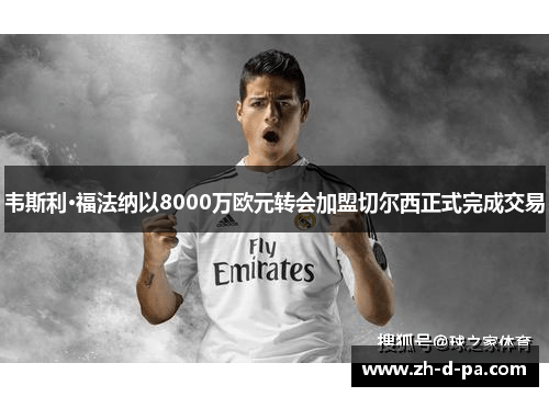 韦斯利·福法纳以8000万欧元转会加盟切尔西正式完成交易