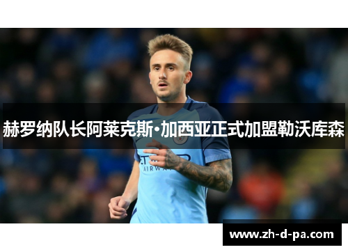 赫罗纳队长阿莱克斯·加西亚正式加盟勒沃库森