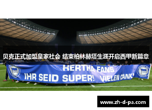贝克正式加盟皇家社会 结束柏林赫塔生涯开启西甲新篇章 贝克正式加盟皇家社会 结束柏林赫塔生涯开启西甲新篇章